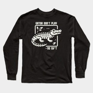 Gator Don't Play No SH*T Long Sleeve T-Shirt